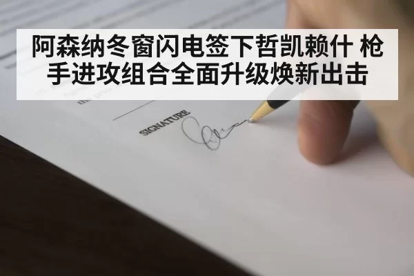 阿森纳冬窗闪电签下哲凯赖什 枪手进攻组合全面升级焕新出击